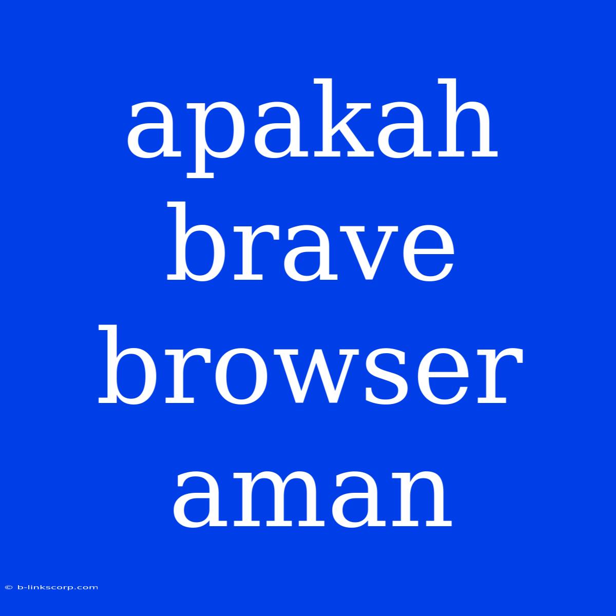 Apakah Brave Browser Aman