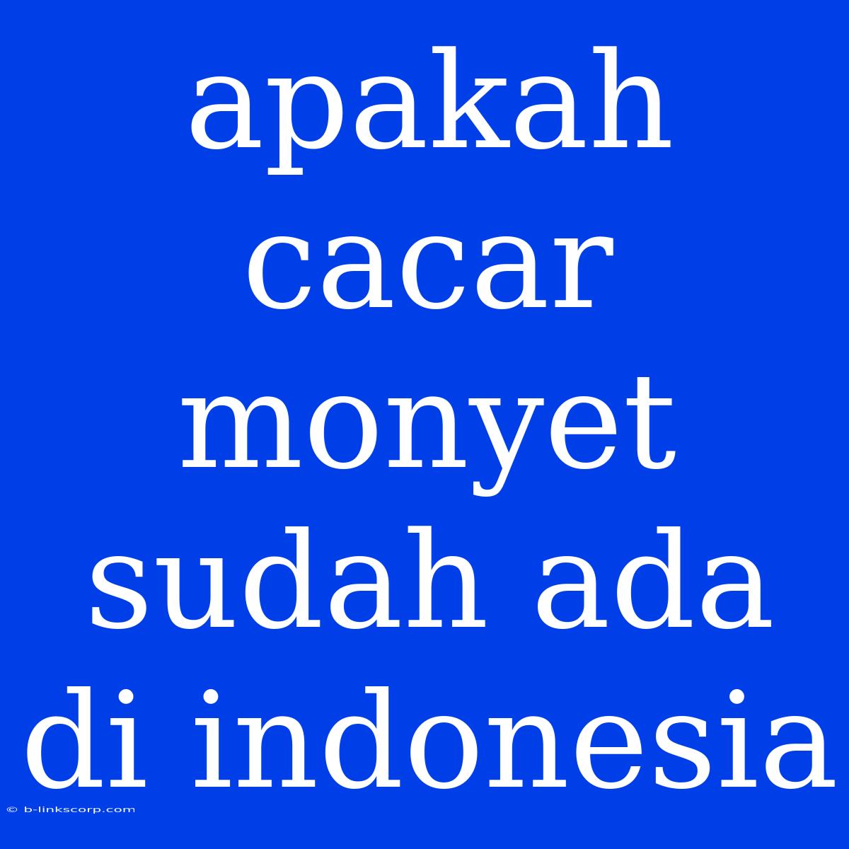 Apakah Cacar Monyet Sudah Ada Di Indonesia