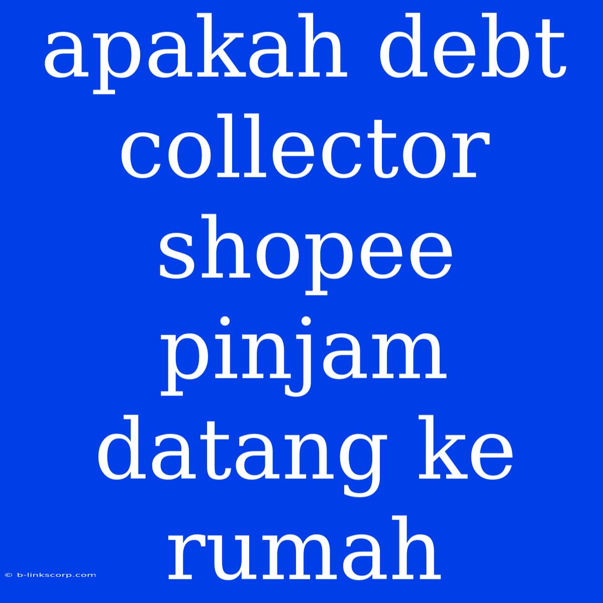 Apakah Debt Collector Shopee Pinjam Datang Ke Rumah