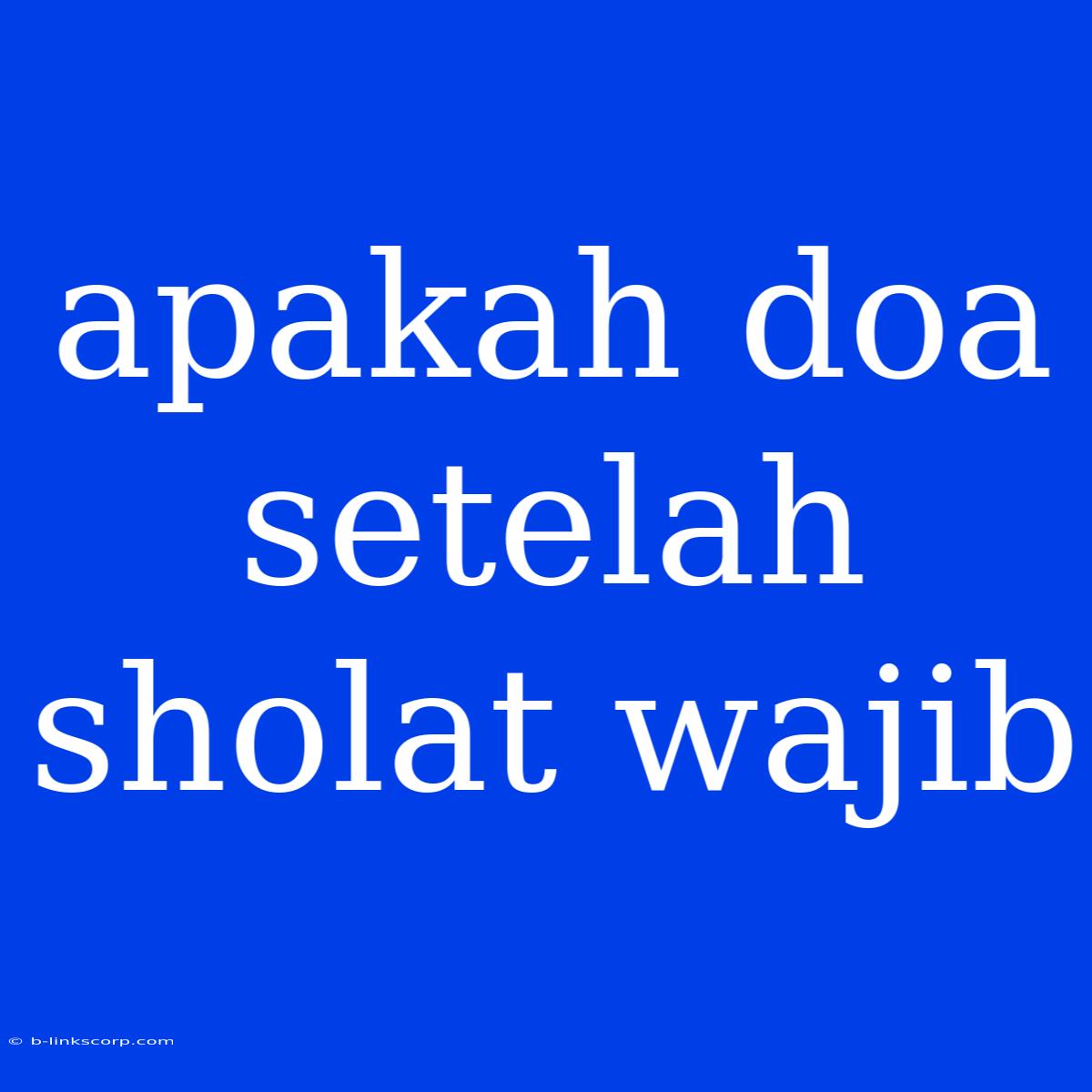 Apakah Doa Setelah Sholat Wajib