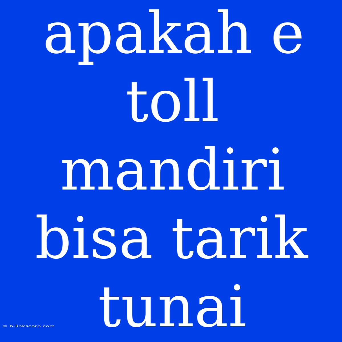 Apakah E Toll Mandiri Bisa Tarik Tunai