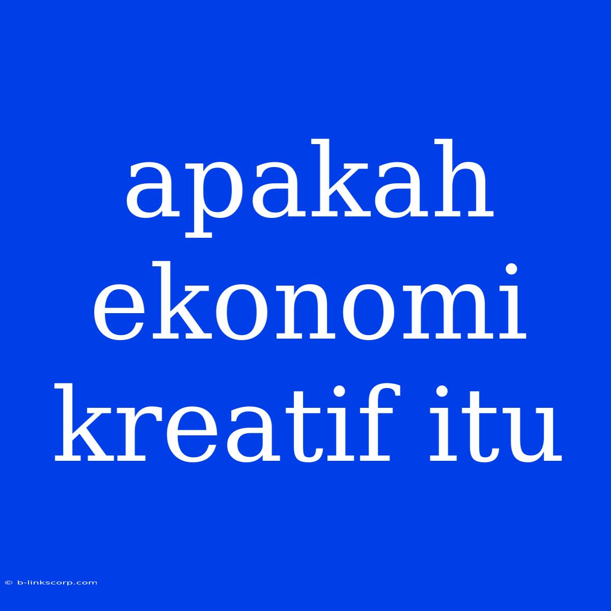 Apakah Ekonomi Kreatif Itu