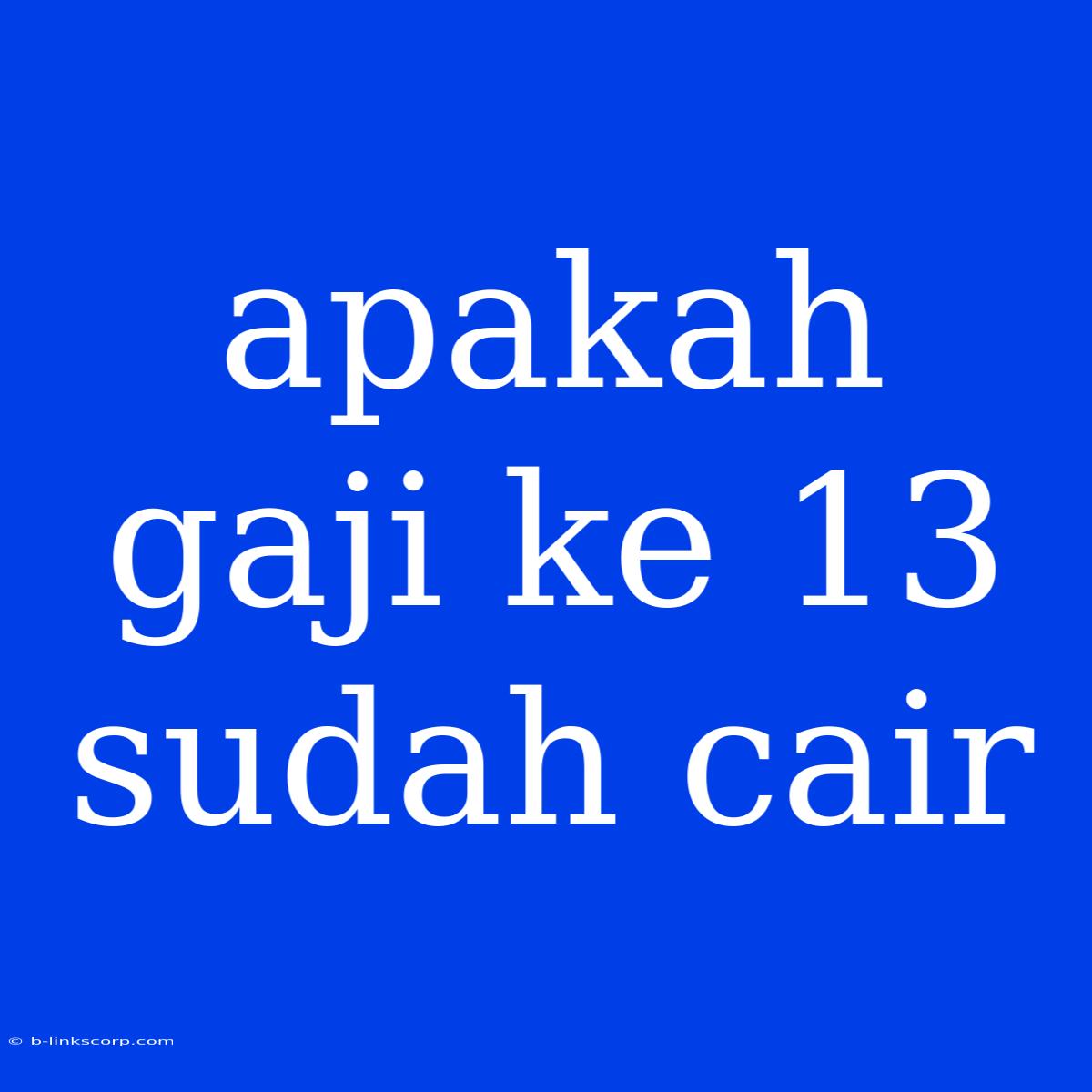 Apakah Gaji Ke 13 Sudah Cair