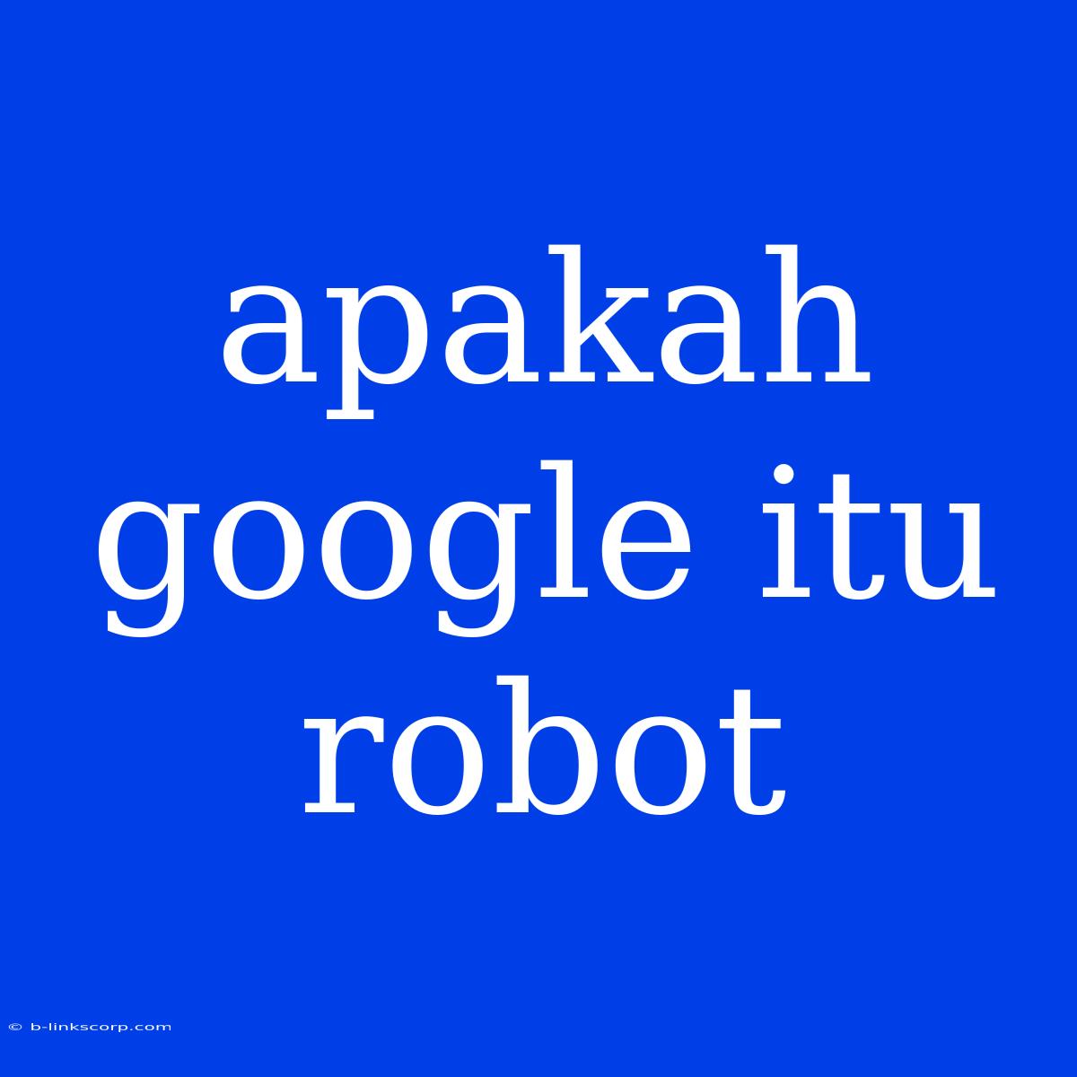 Apakah Google Itu Robot