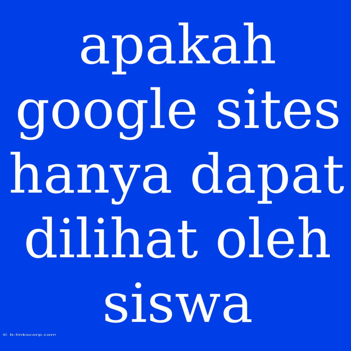 Apakah Google Sites Hanya Dapat Dilihat Oleh Siswa