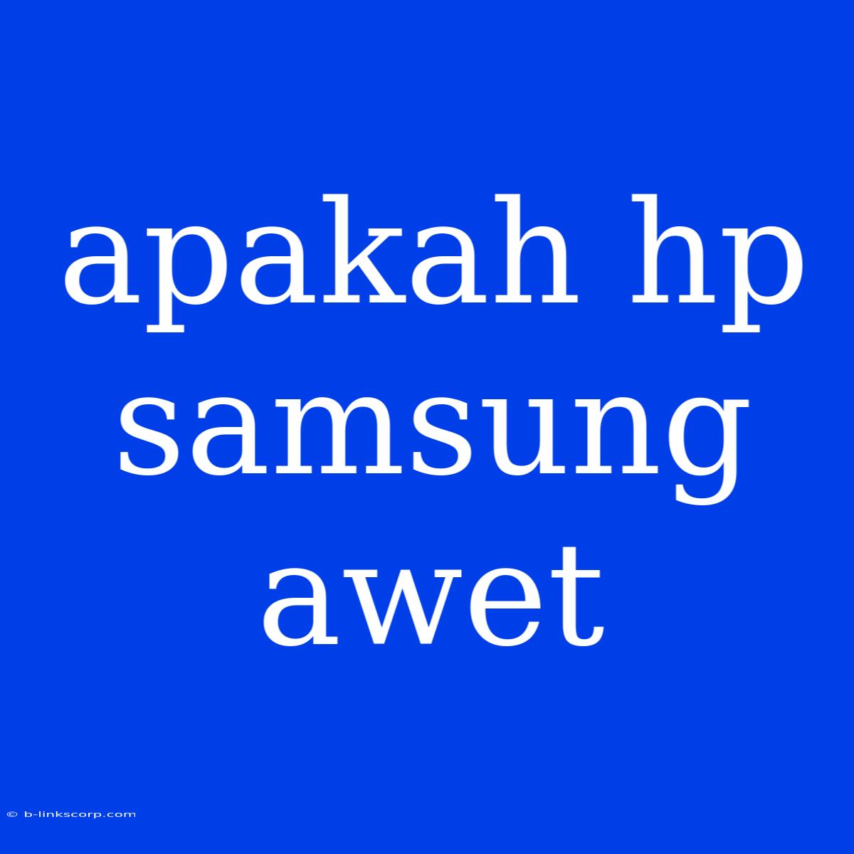 Apakah Hp Samsung Awet