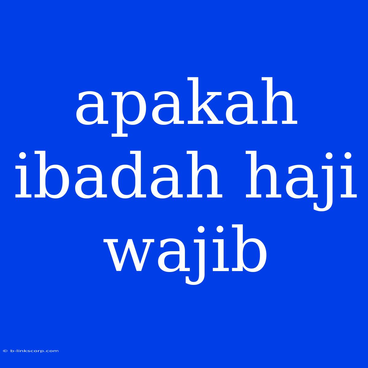 Apakah Ibadah Haji Wajib