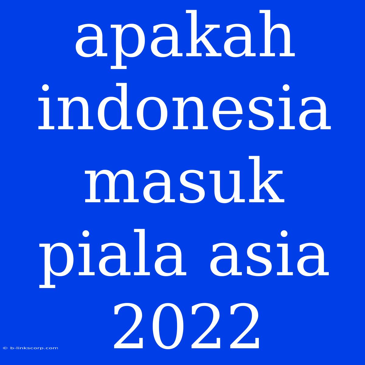 Apakah Indonesia Masuk Piala Asia 2022