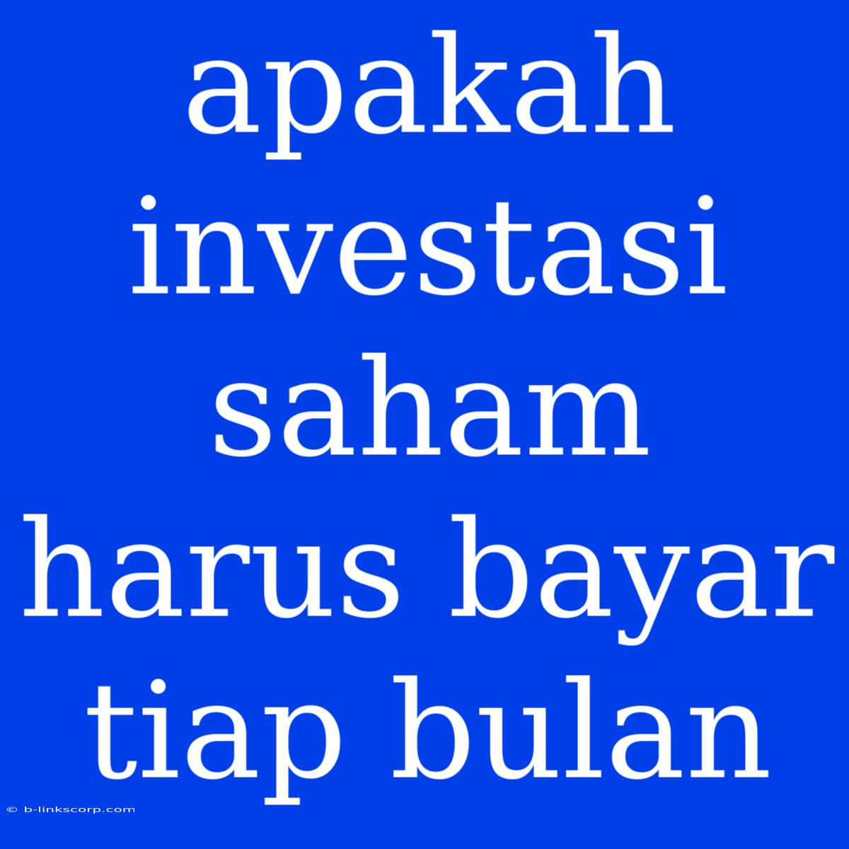 Apakah Investasi Saham Harus Bayar Tiap Bulan