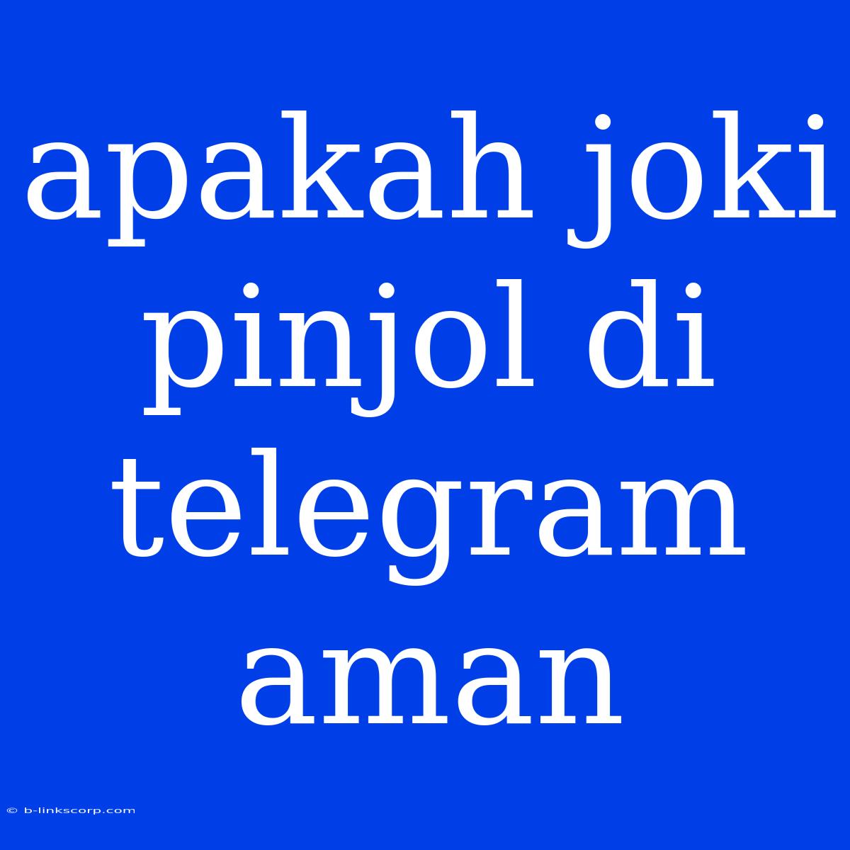 Apakah Joki Pinjol Di Telegram Aman