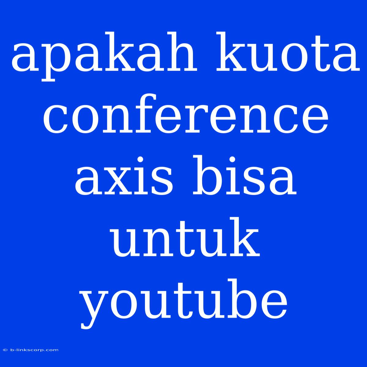 Apakah Kuota Conference Axis Bisa Untuk Youtube