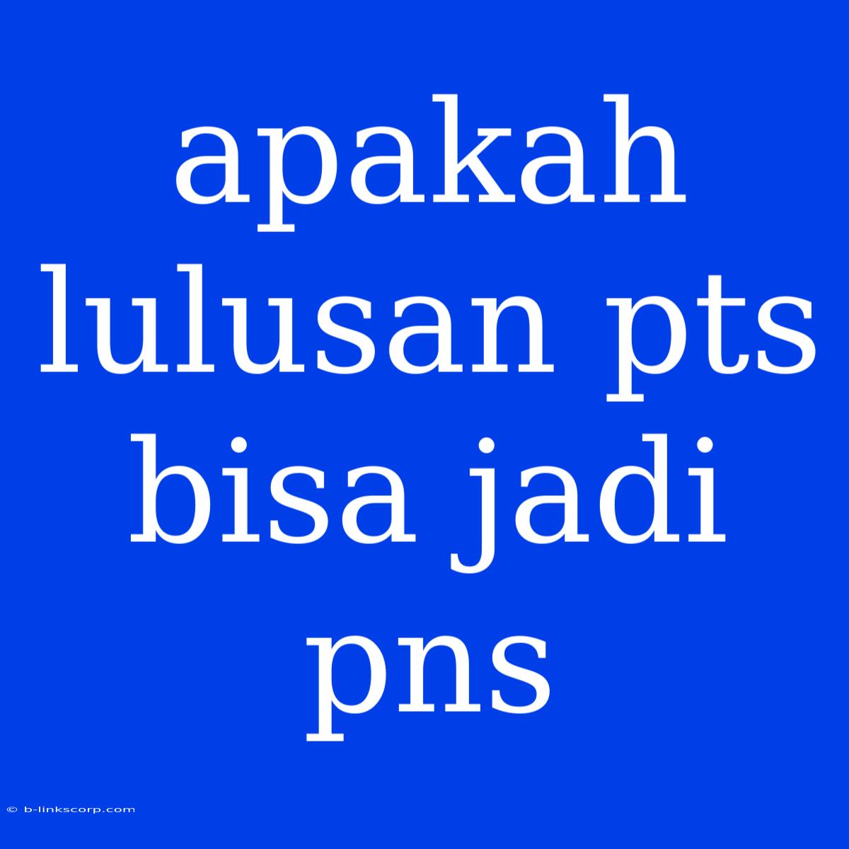 Apakah Lulusan Pts Bisa Jadi Pns