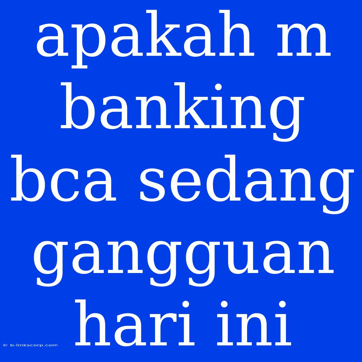 Apakah M Banking Bca Sedang Gangguan Hari Ini