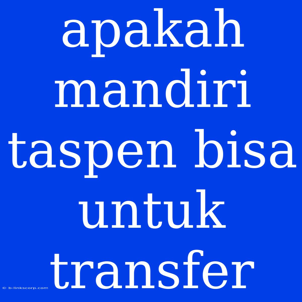 Apakah Mandiri Taspen Bisa Untuk Transfer