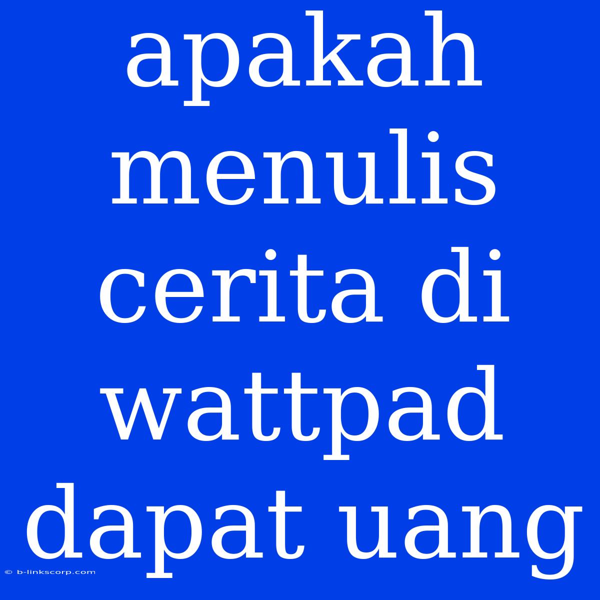 Apakah Menulis Cerita Di Wattpad Dapat Uang