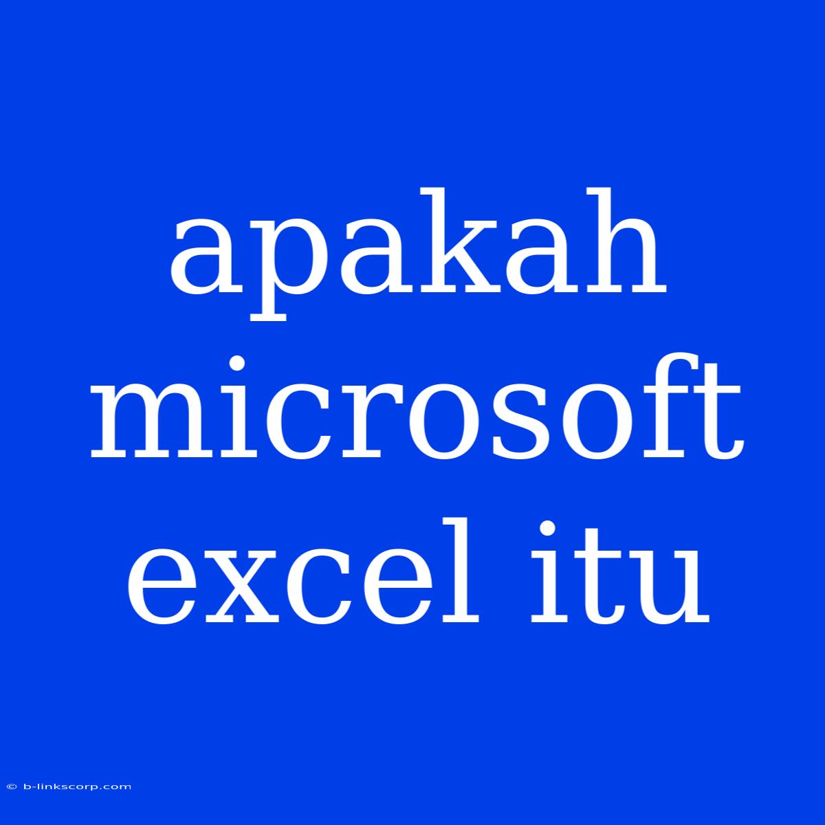 Apakah Microsoft Excel Itu