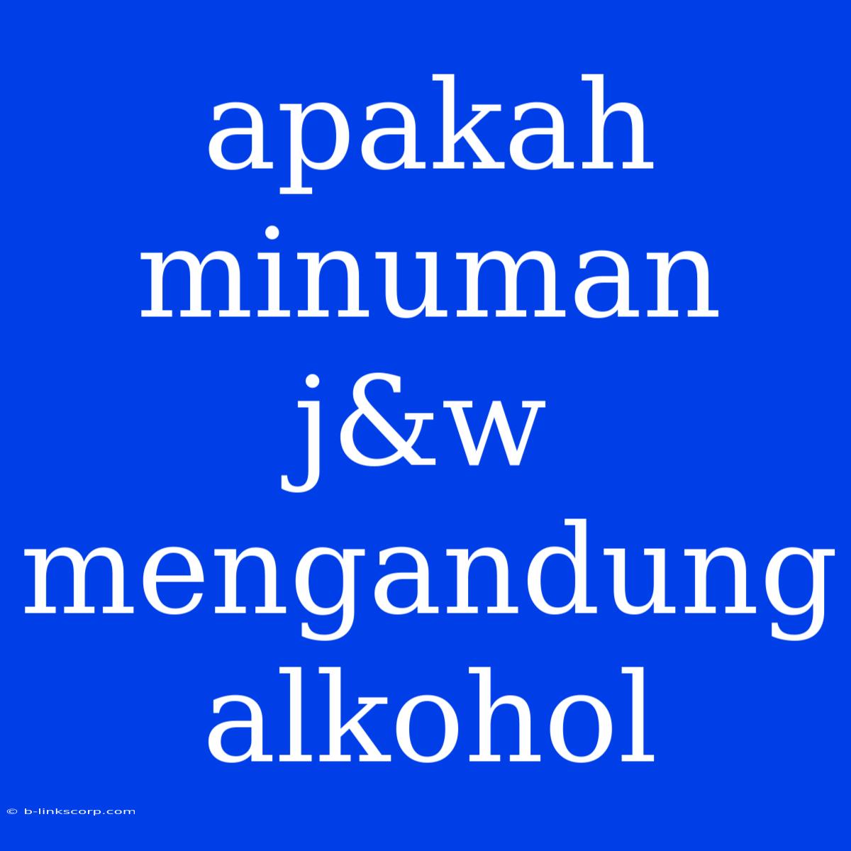 Apakah Minuman J&w Mengandung Alkohol