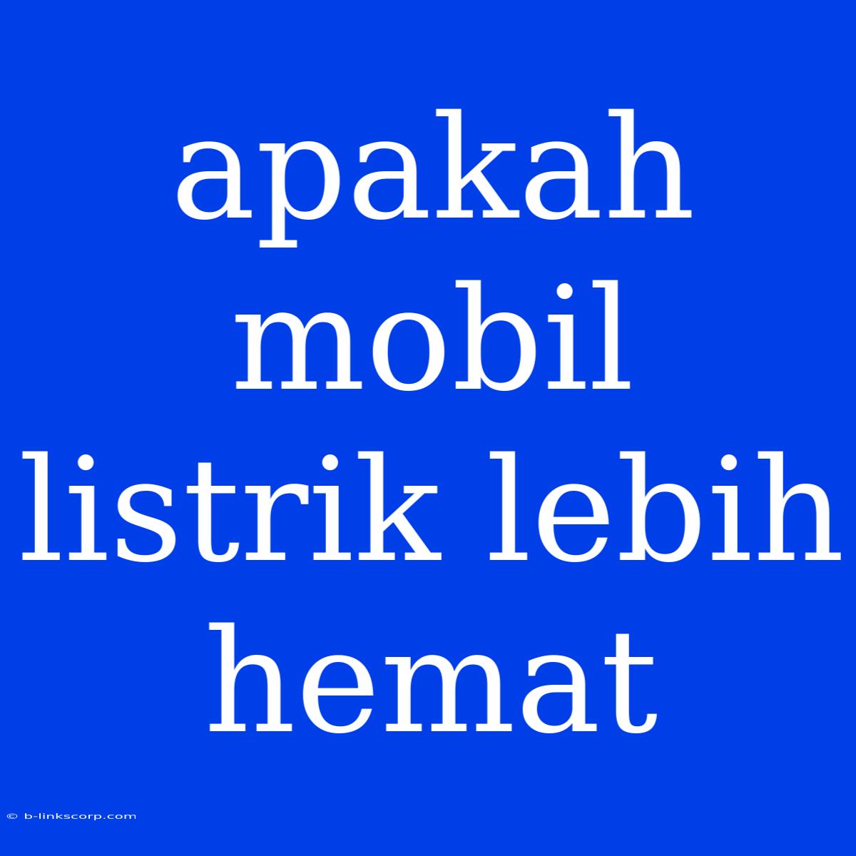 Apakah Mobil Listrik Lebih Hemat