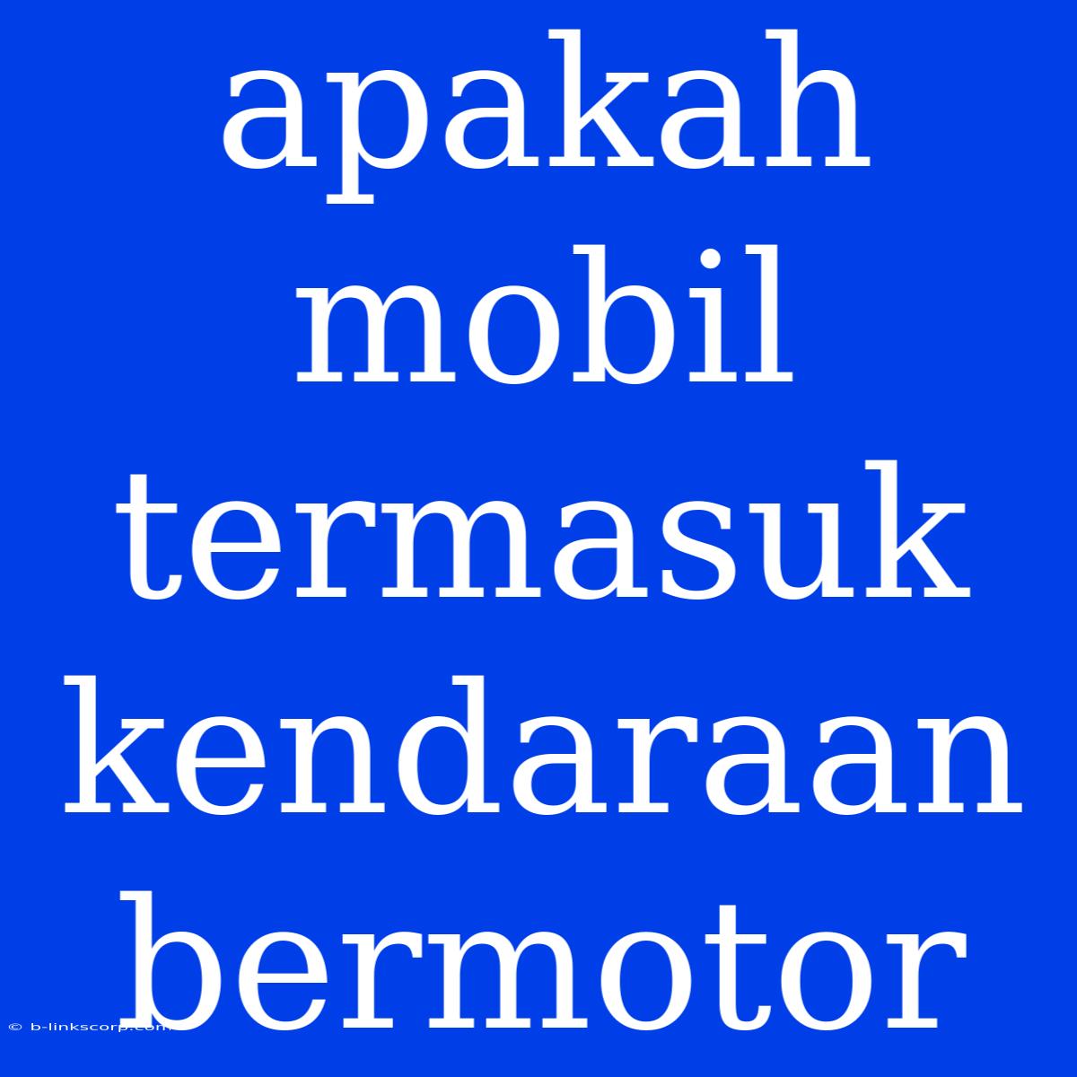 Apakah Mobil Termasuk Kendaraan Bermotor