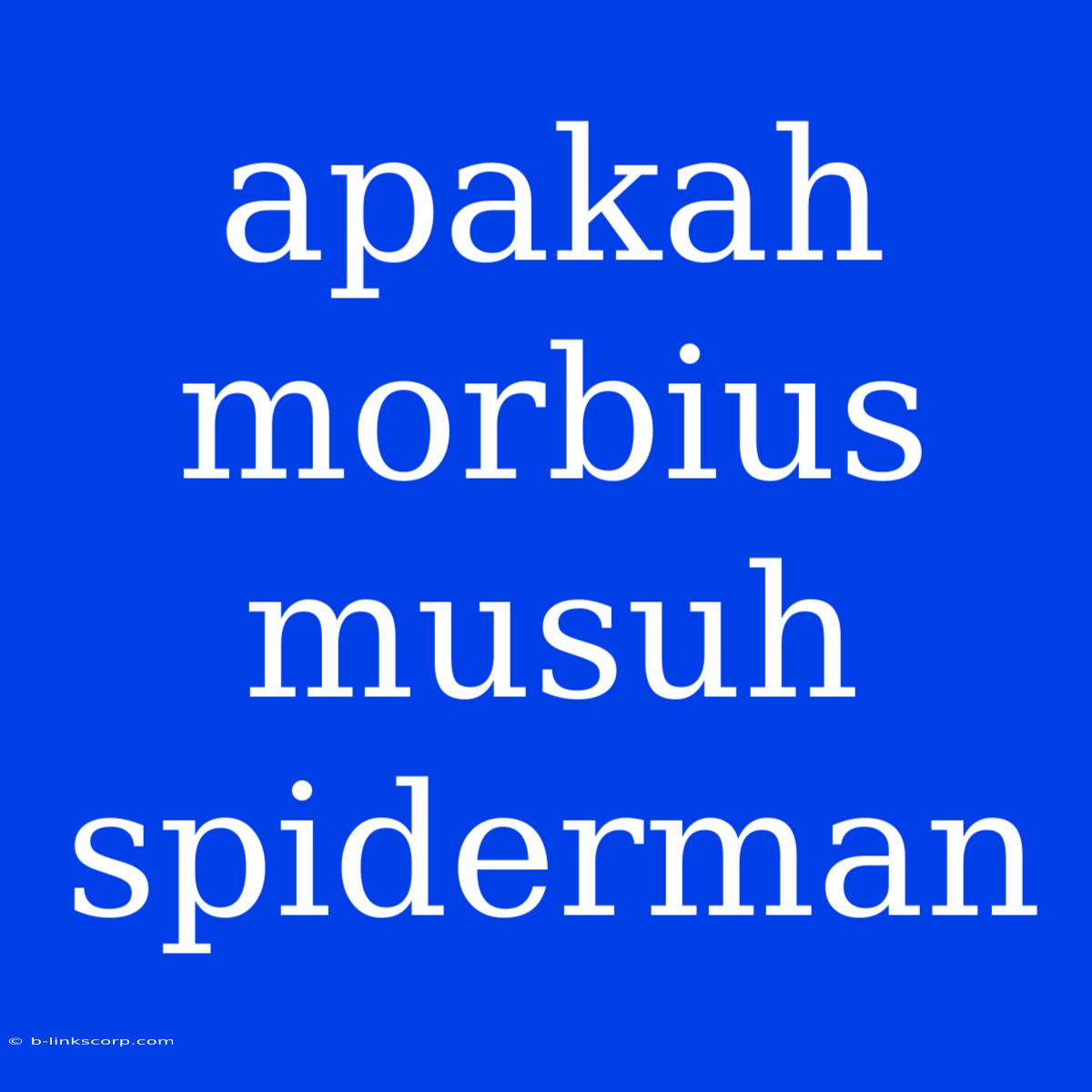 Apakah Morbius Musuh Spiderman