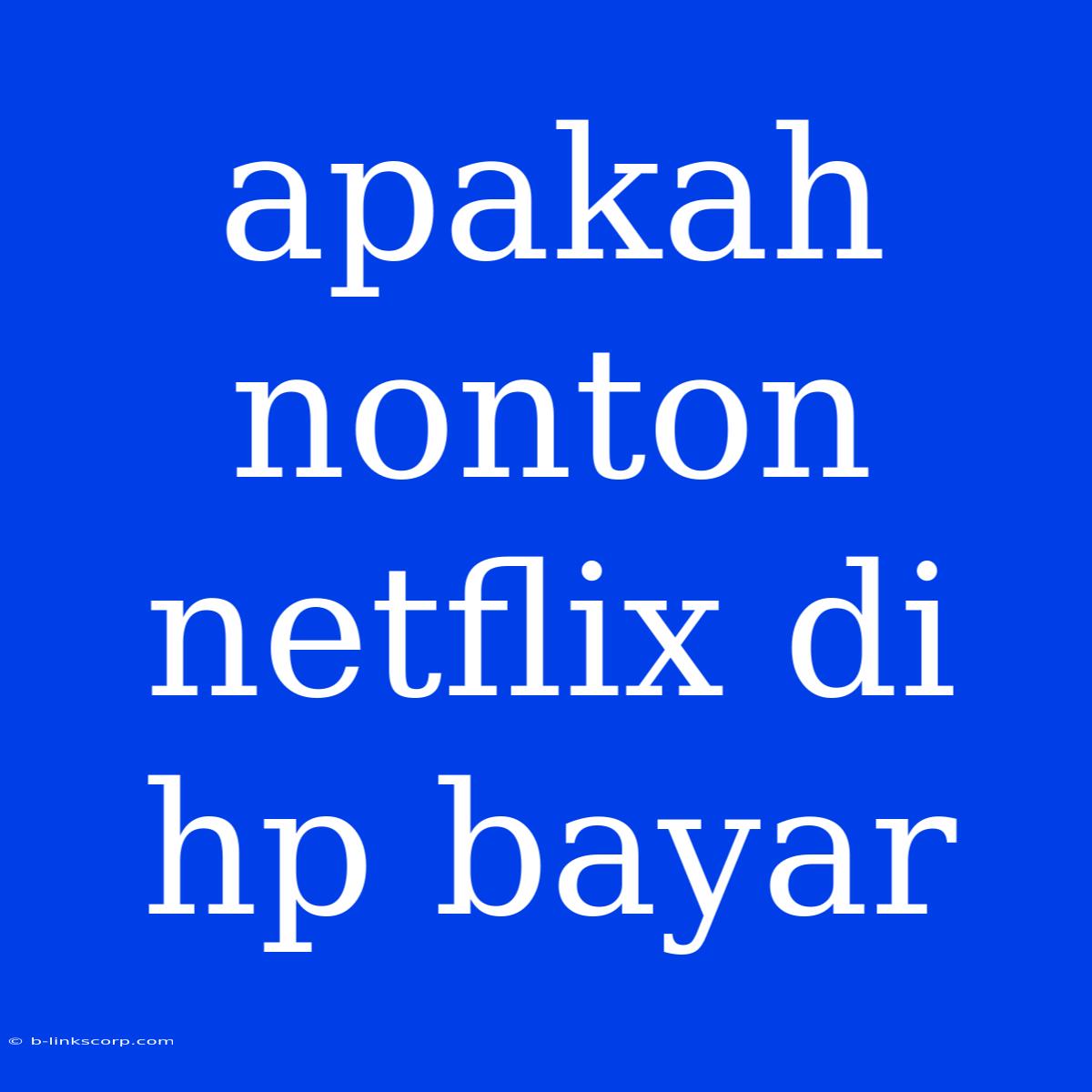 Apakah Nonton Netflix Di Hp Bayar