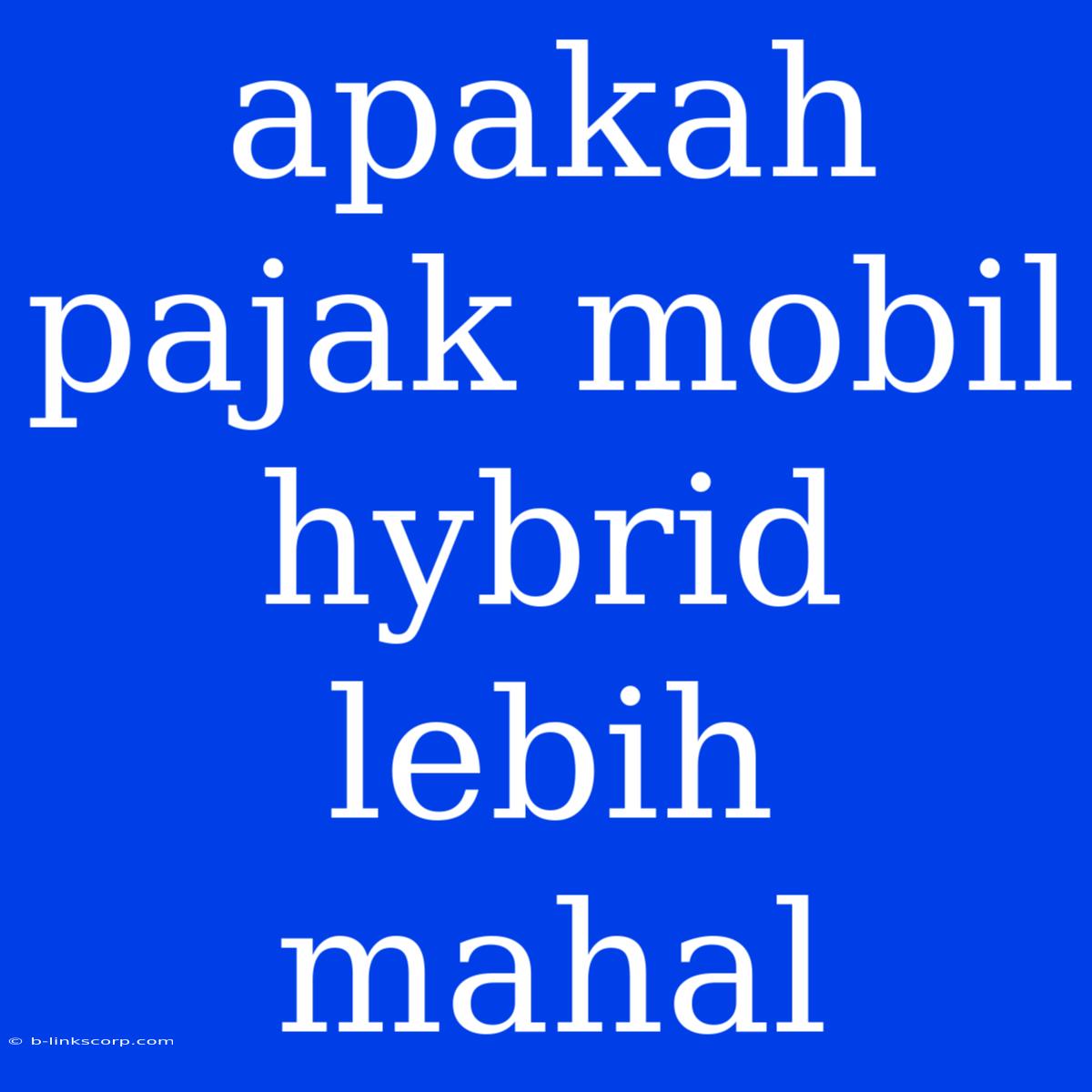 Apakah Pajak Mobil Hybrid Lebih Mahal