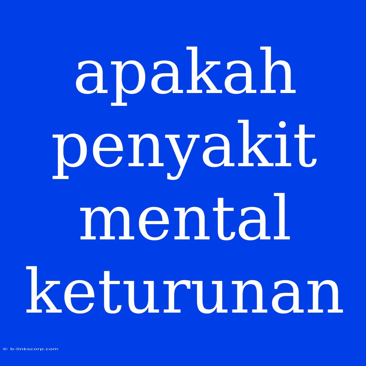 Apakah Penyakit Mental Keturunan