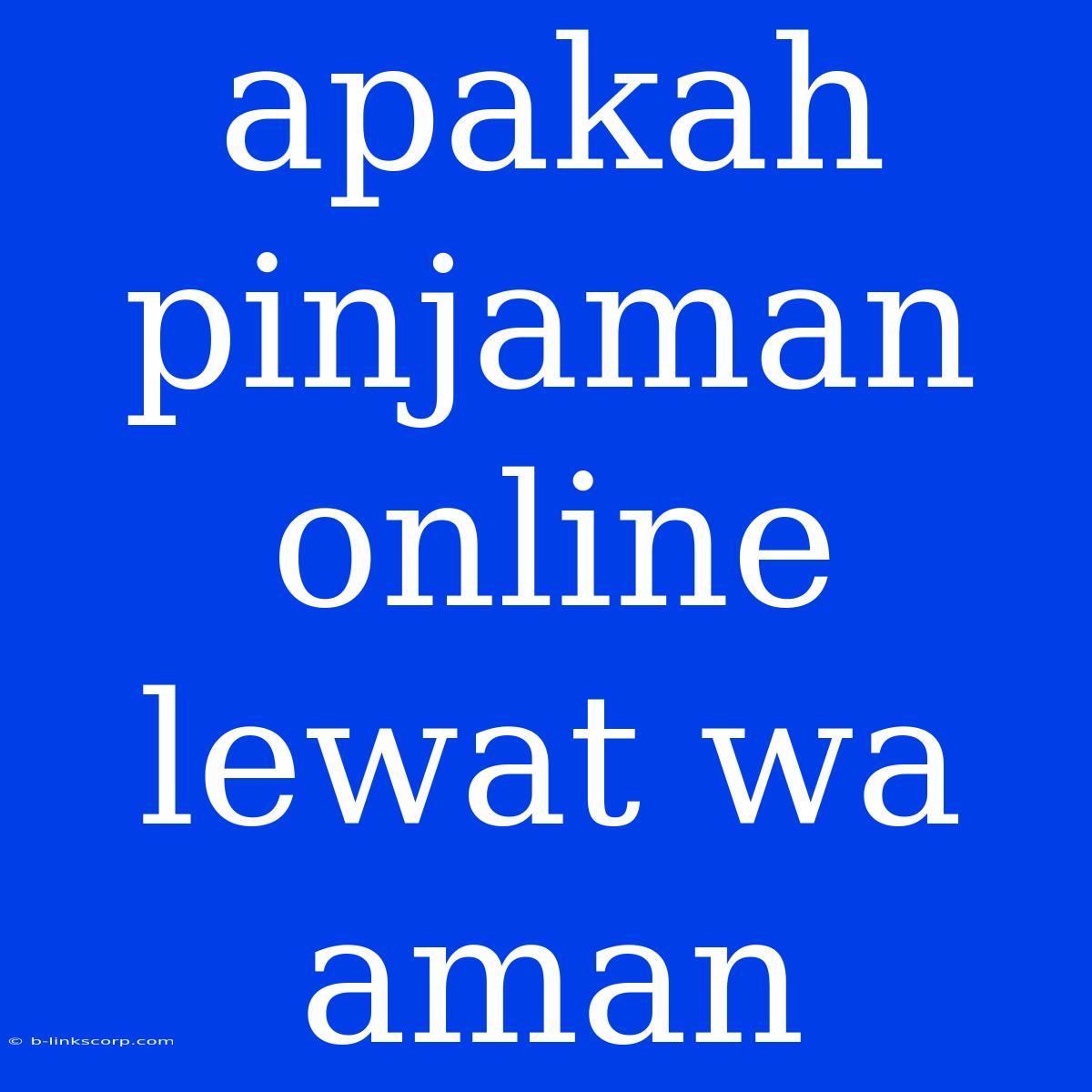 Apakah Pinjaman Online Lewat Wa Aman