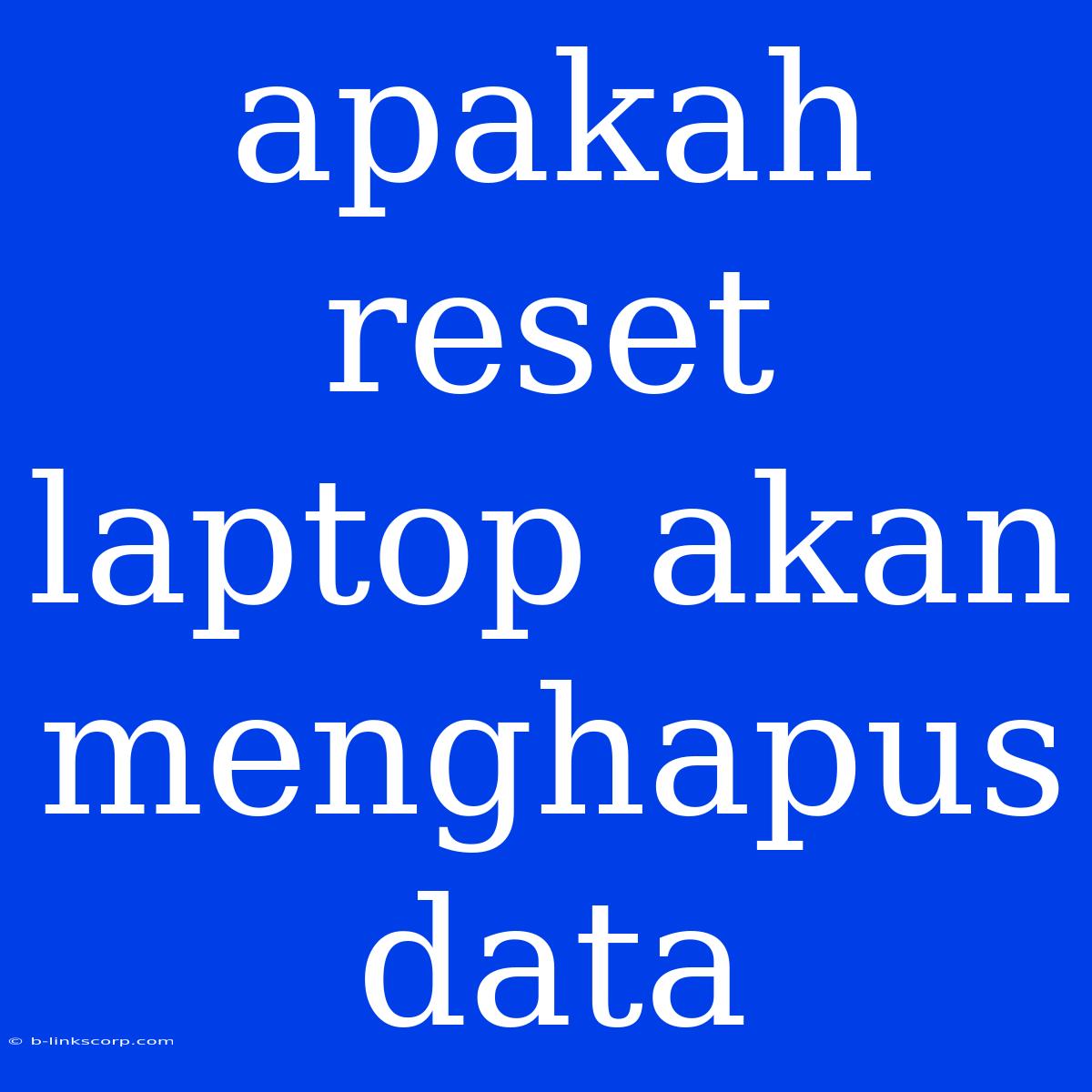 Apakah Reset Laptop Akan Menghapus Data