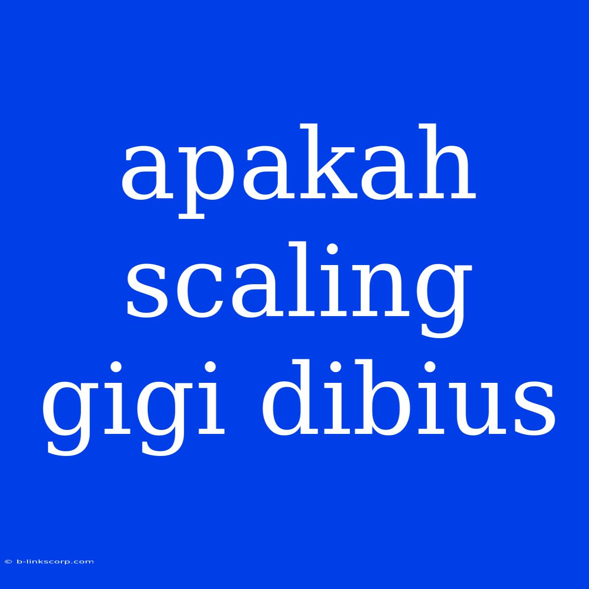 Apakah Scaling Gigi Dibius