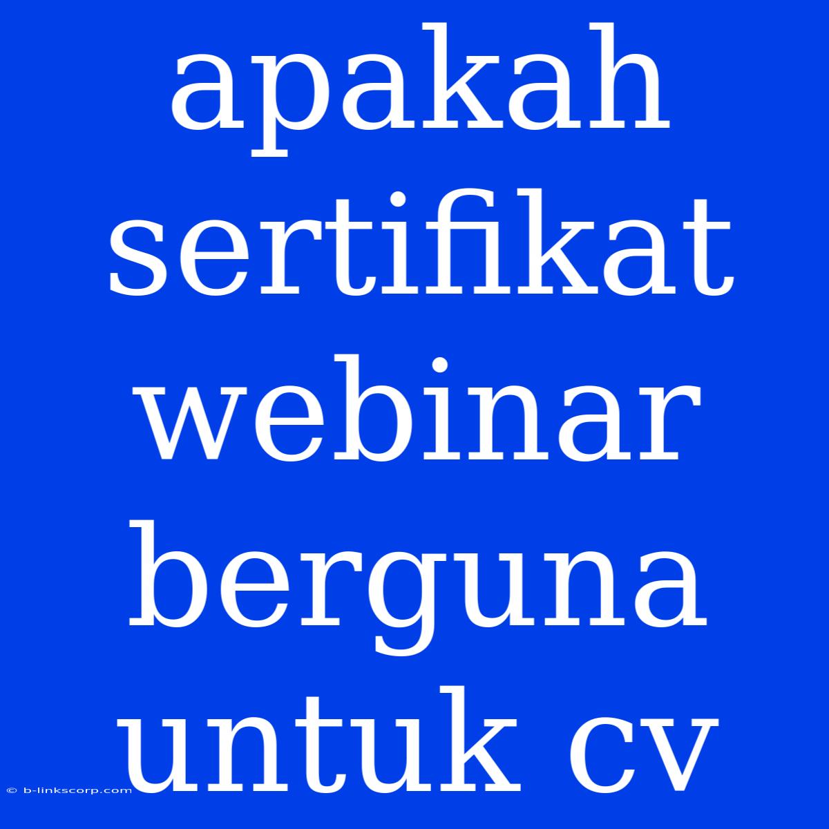 Apakah Sertifikat Webinar Berguna Untuk Cv