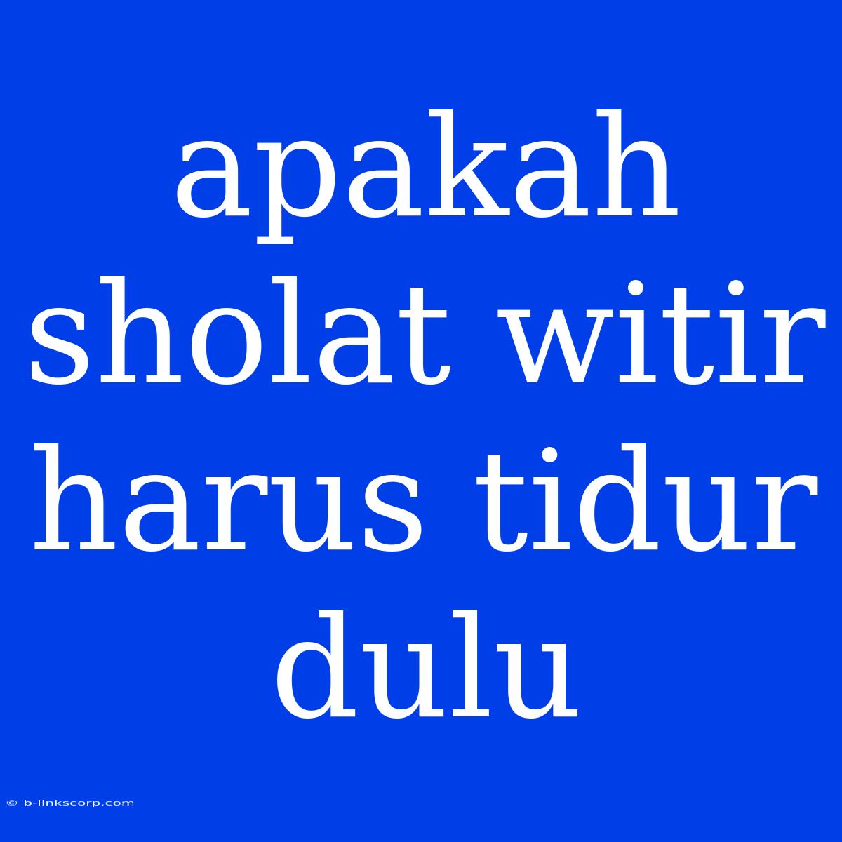 Apakah Sholat Witir Harus Tidur Dulu