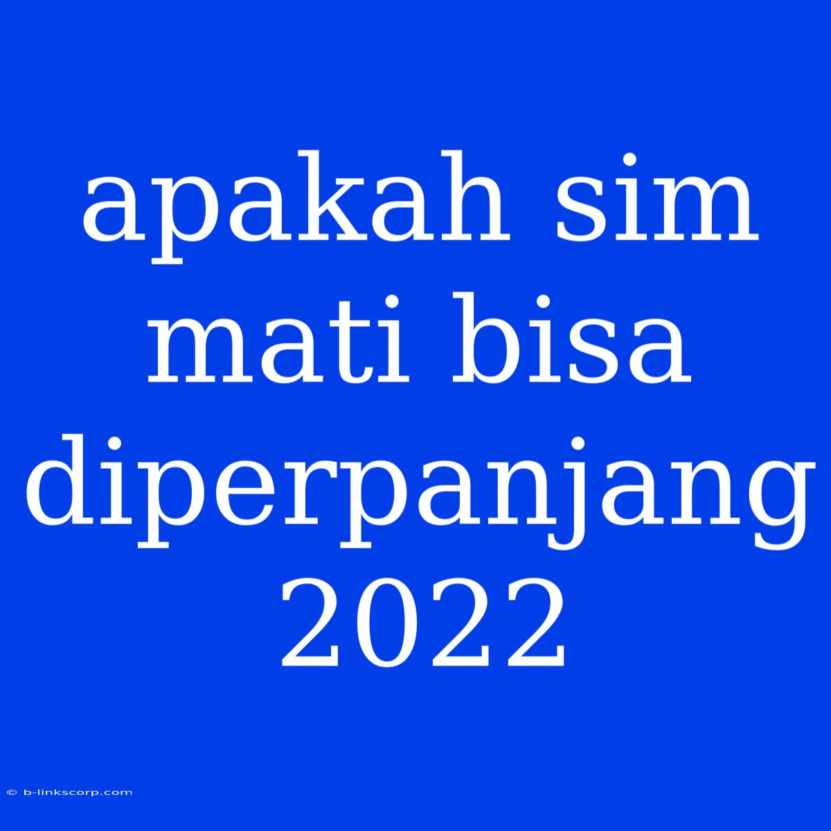 Apakah Sim Mati Bisa Diperpanjang 2022