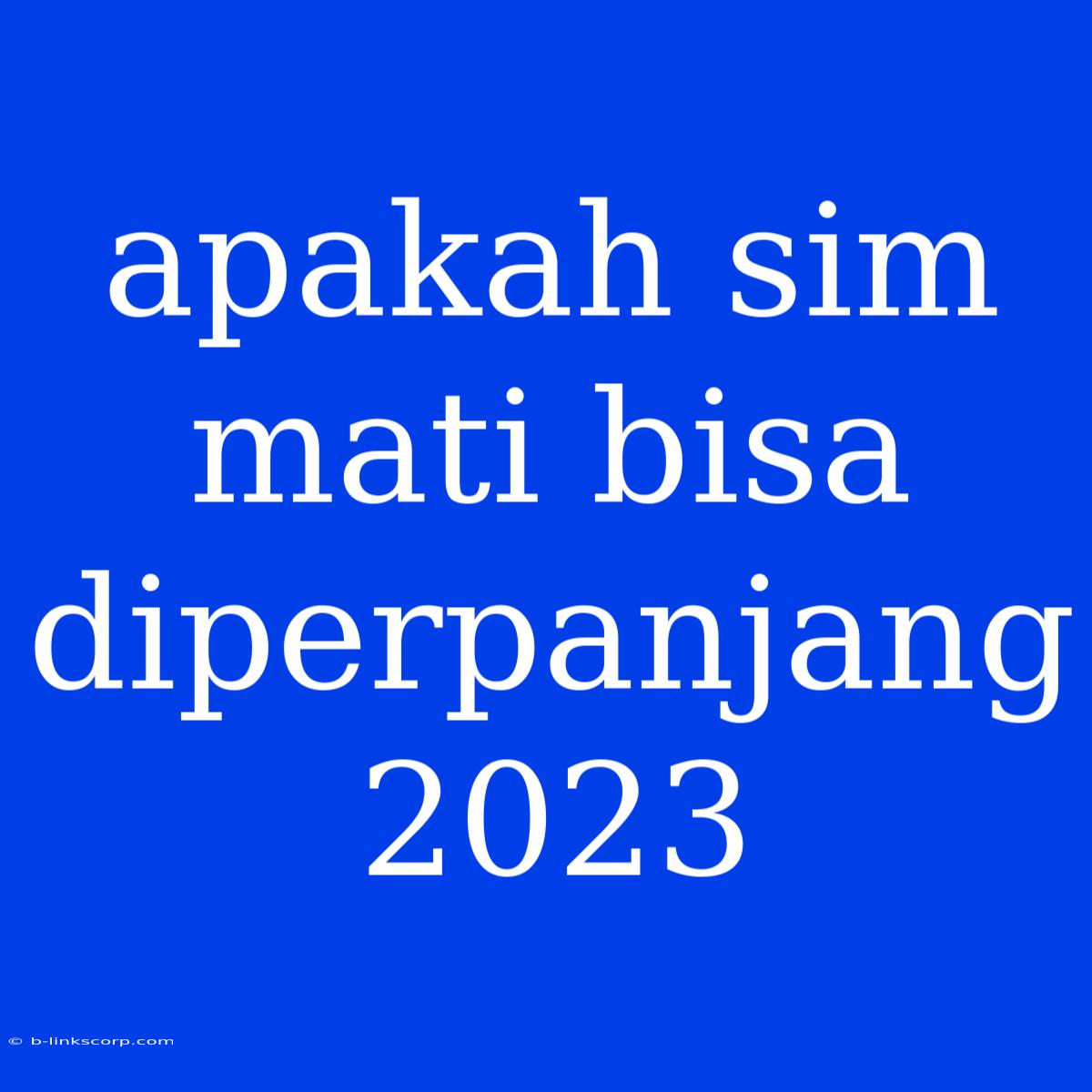 Apakah Sim Mati Bisa Diperpanjang 2023