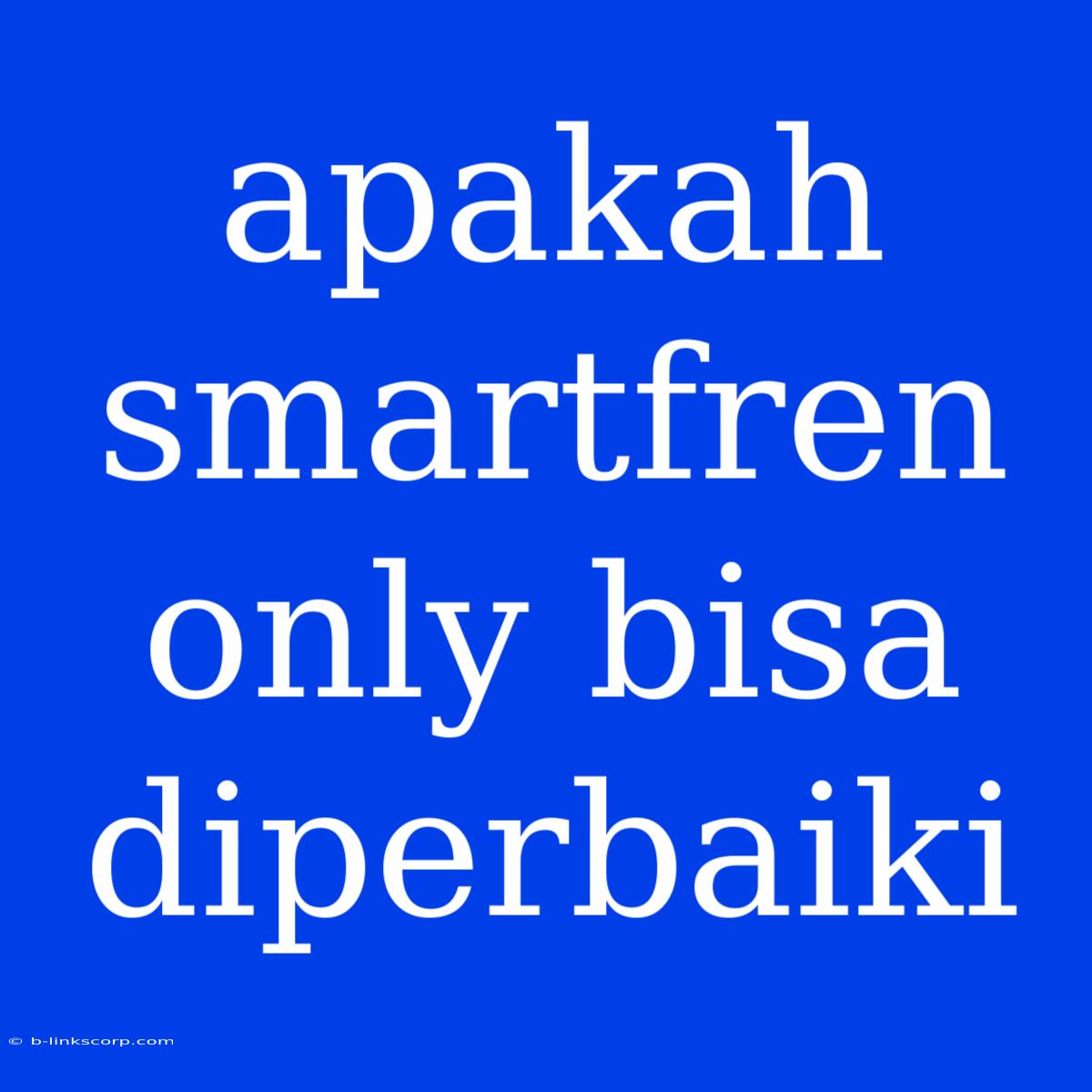 Apakah Smartfren Only Bisa Diperbaiki