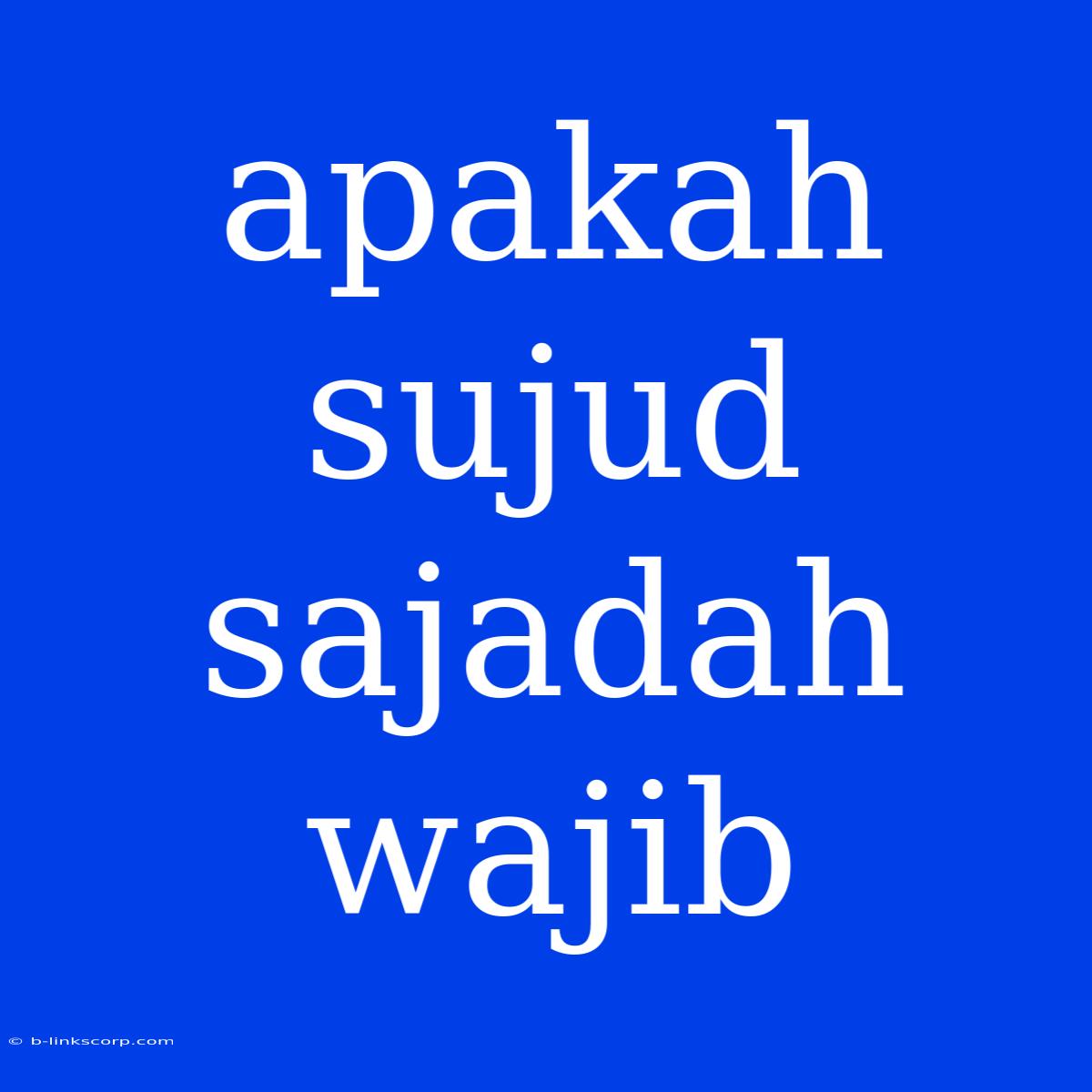 Apakah Sujud Sajadah Wajib