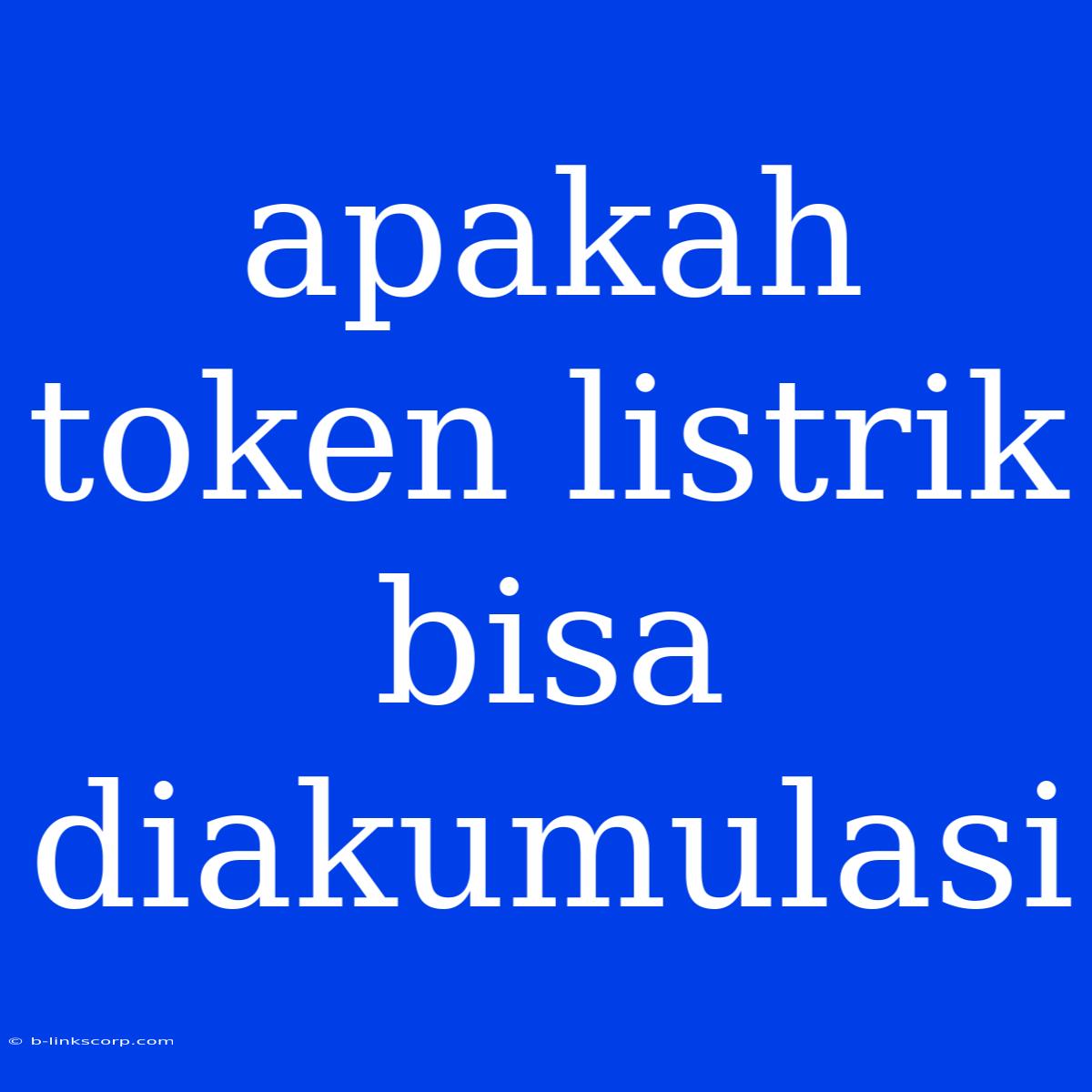 Apakah Token Listrik Bisa Diakumulasi