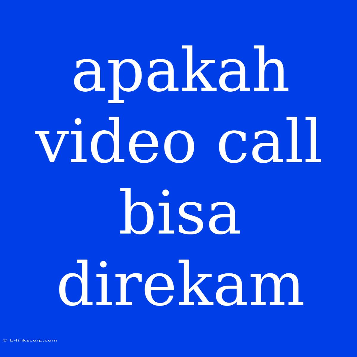 Apakah Video Call Bisa Direkam