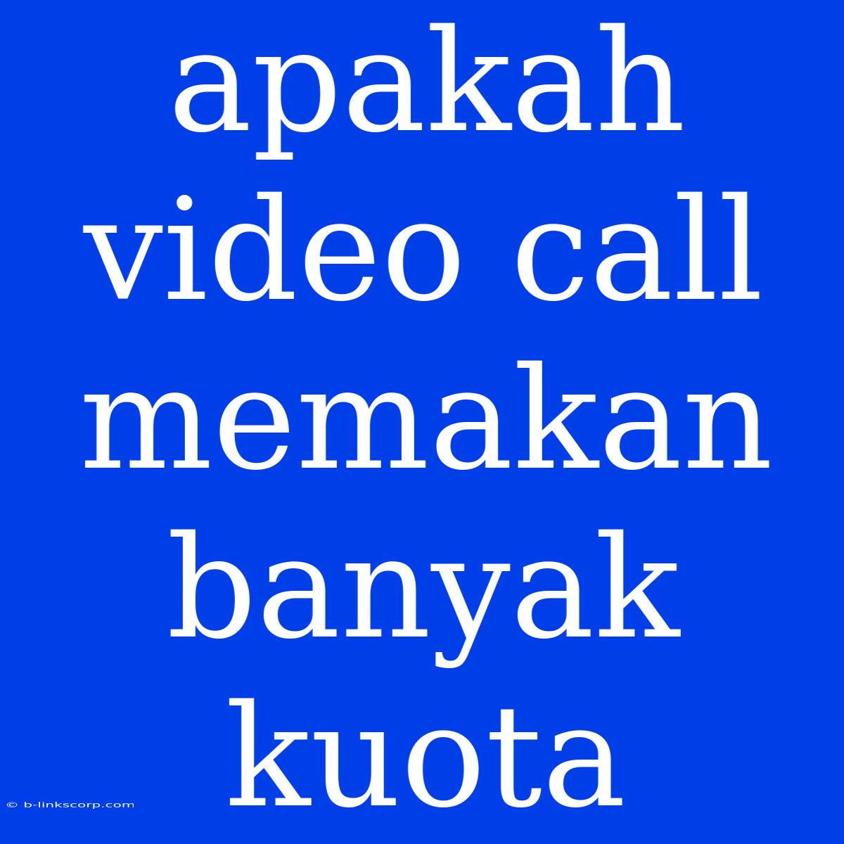 Apakah Video Call Memakan Banyak Kuota