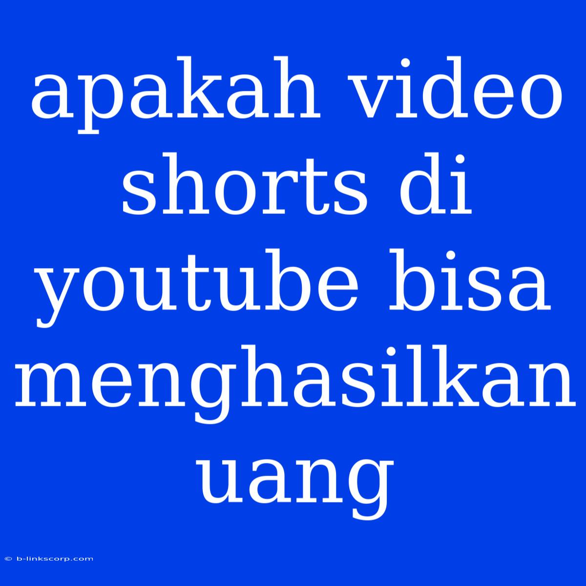 Apakah Video Shorts Di Youtube Bisa Menghasilkan Uang