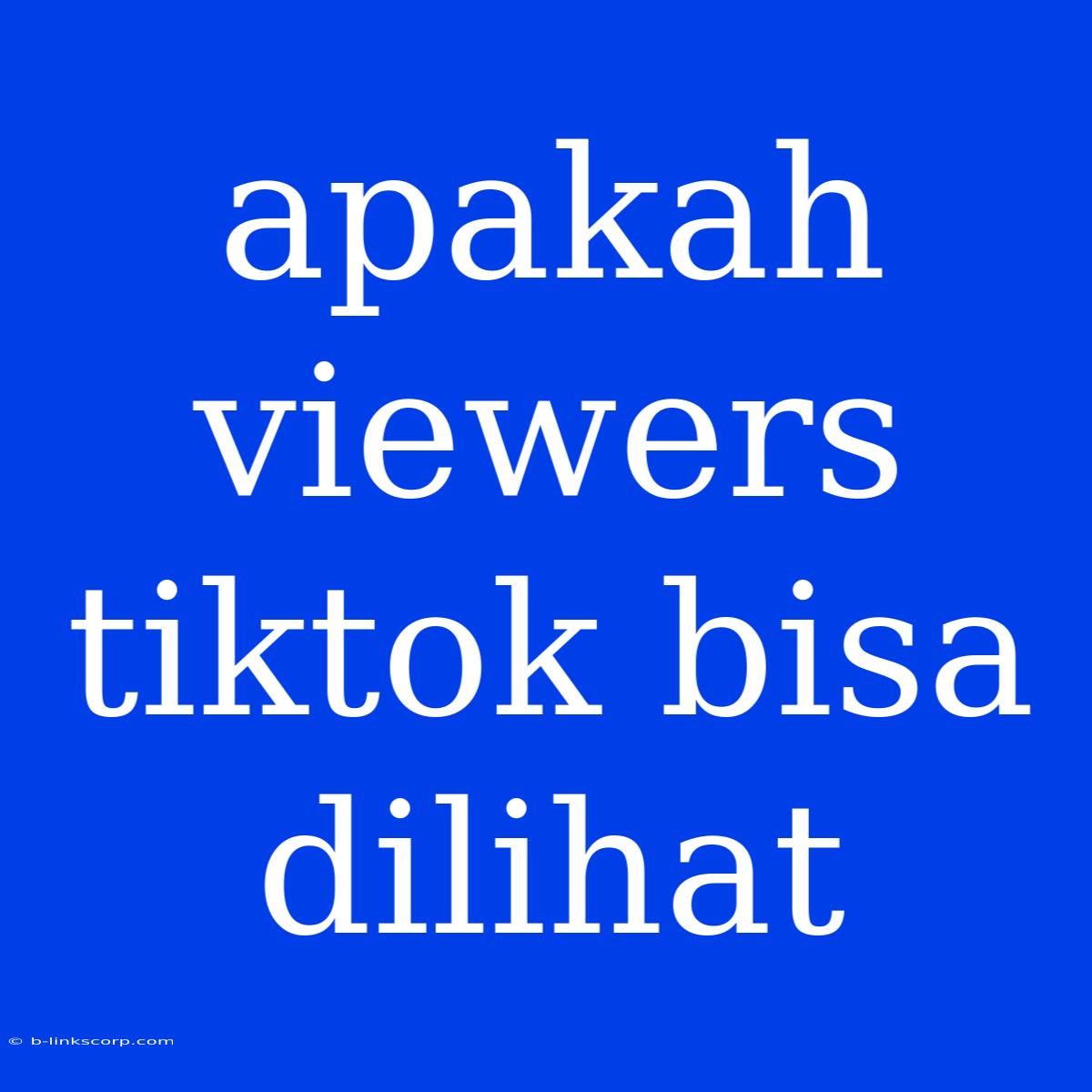 Apakah Viewers Tiktok Bisa Dilihat