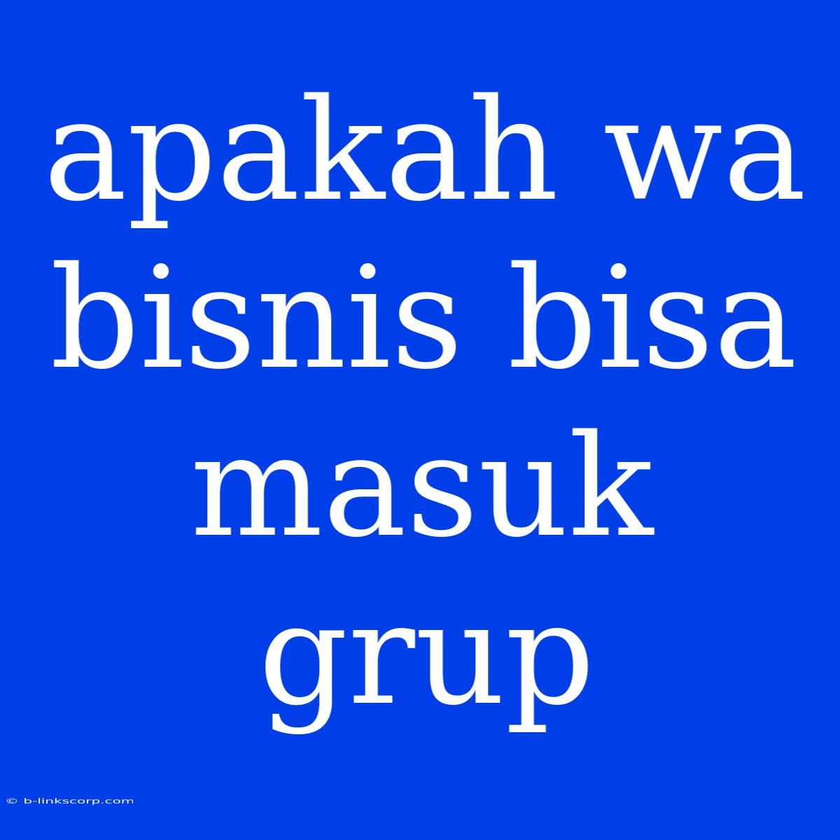 Apakah Wa Bisnis Bisa Masuk Grup