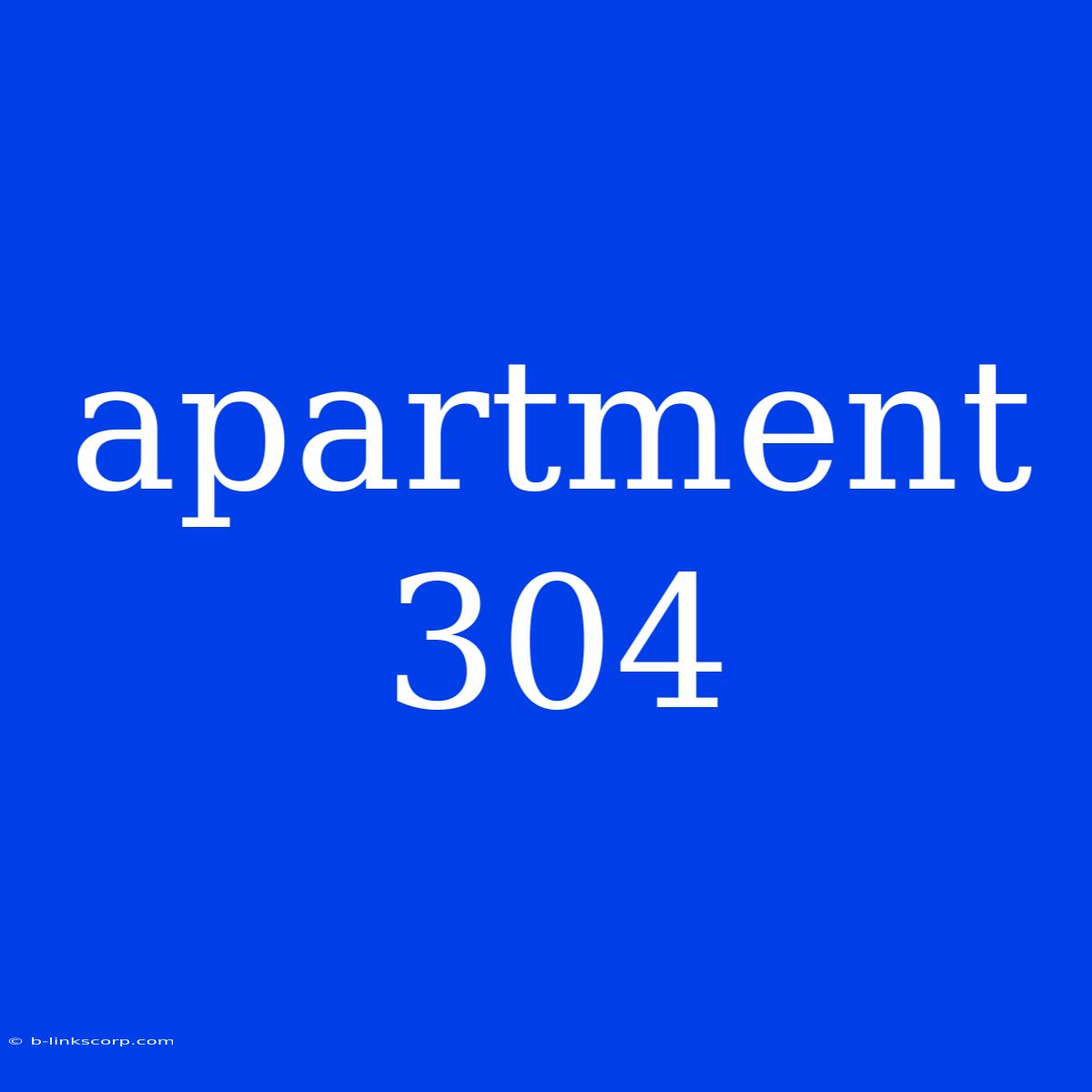 Apartment 304