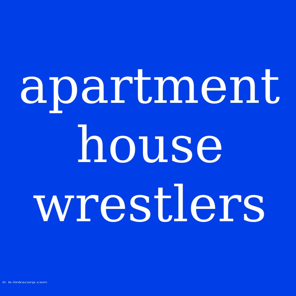 Apartment House Wrestlers