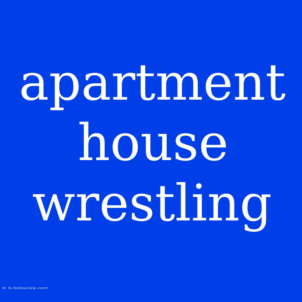 Apartment House Wrestling