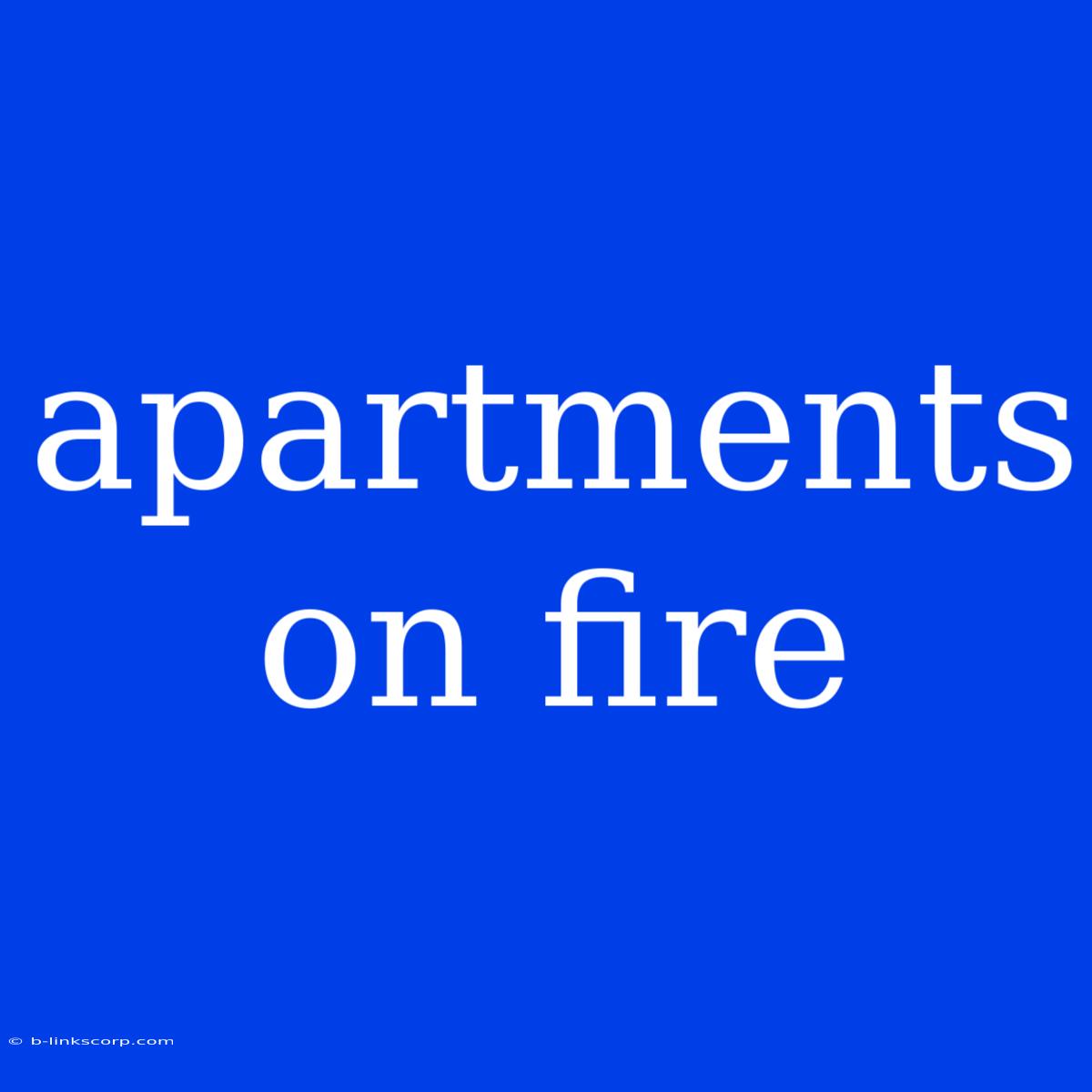 Apartments On Fire