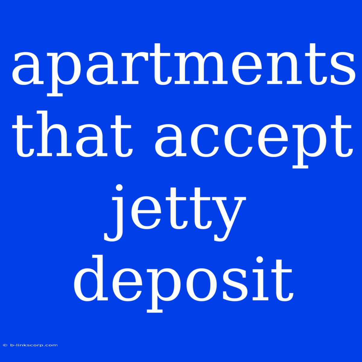 Apartments That Accept Jetty Deposit