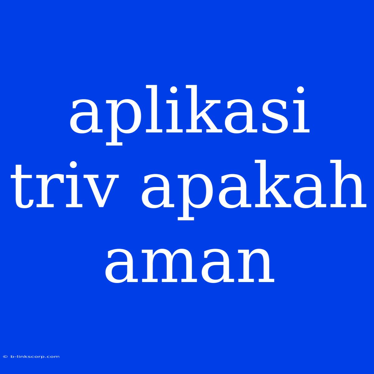 Aplikasi Triv Apakah Aman