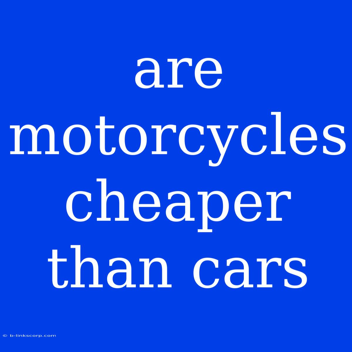 Are Motorcycles Cheaper Than Cars