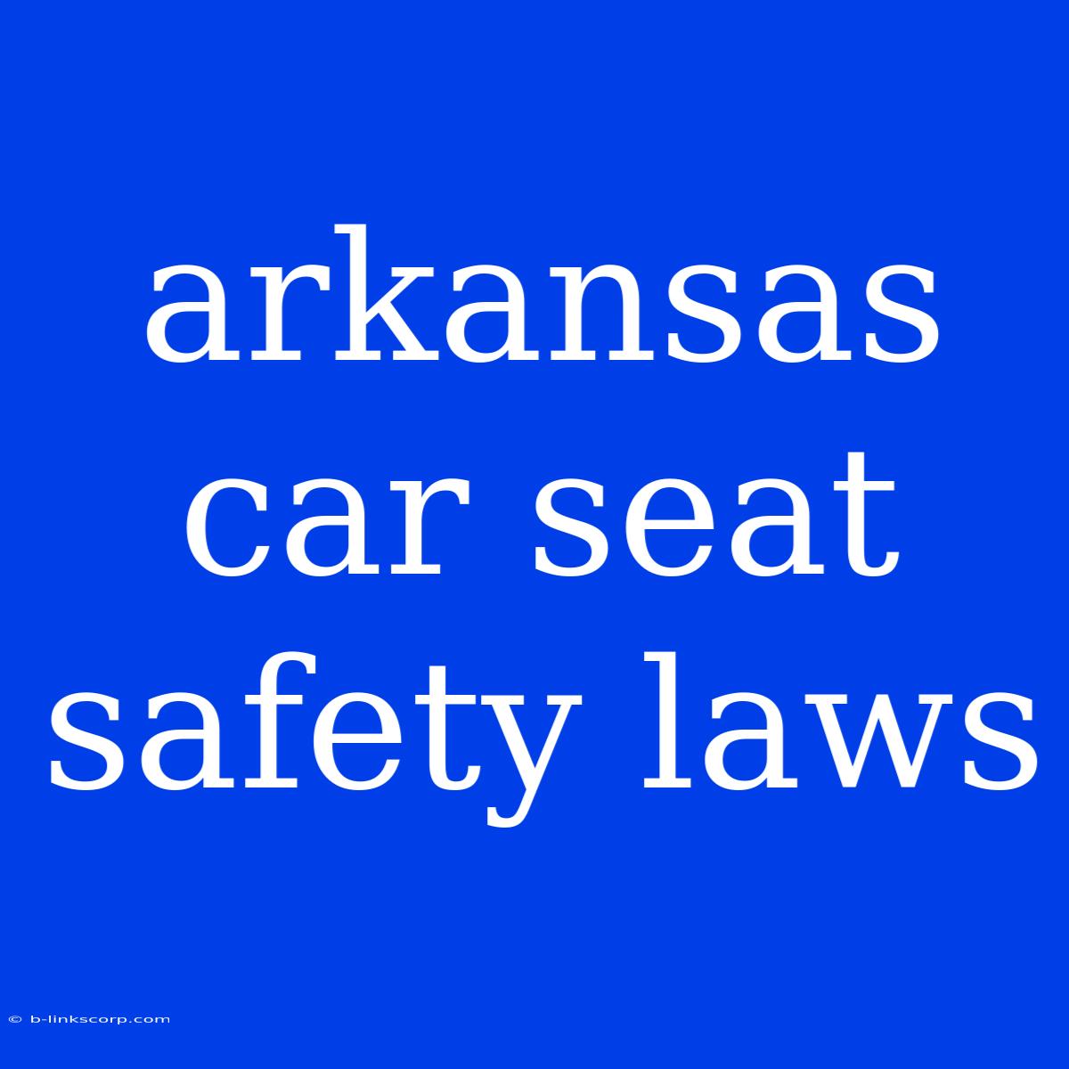 Arkansas Car Seat Safety Laws